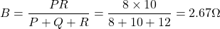 \[ B = \frac{PR}{P + Q + R} = \frac{8 \times 10}{8 + 10 + 12} = 2.67 \Omega \]