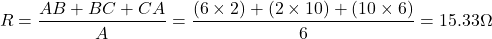 \[ R = \frac{AB + BC + CA}{A} = \frac{(6\times 2)+(2\times 10)+(10\times 6)}{6} = 15.33  \Omega\]