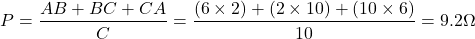 \[ P = \frac{AB + BC + CA}{C} = \frac{(6\times 2)+(2\times 10)+(10\times 6)}{10} = 9.2  \Omega \]
