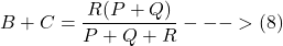 \[B + C = \frac{R (P + Q)}{P + Q + R}} --->(8)  \]